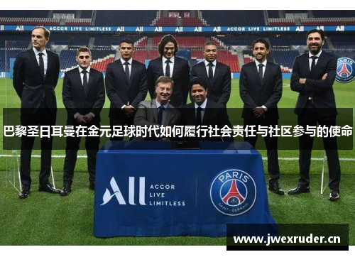 巴黎圣日耳曼在金元足球时代如何履行社会责任与社区参与的使命