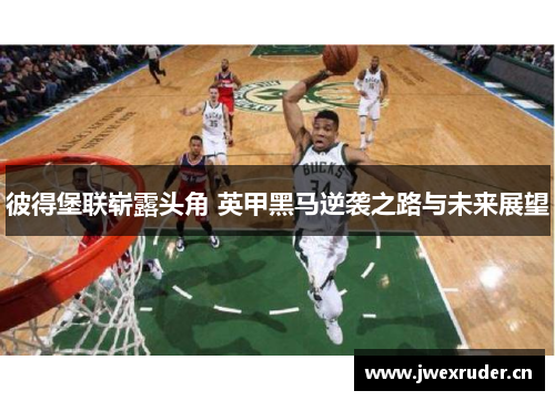 彼得堡联崭露头角 英甲黑马逆袭之路与未来展望